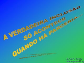Profa: Adilene Hensel Matias
E.I.E.F. Tekoá
Maranguatu-Lag
 