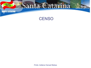 Profa: Adilene Hensel Matias
CENSO
 