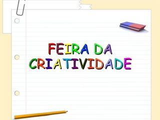 FEIRA DA
CRIATIVIDADE
 