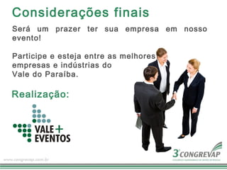 Considerações finais
Será um prazer ter sua empresa em nosso
evento!

Participe e esteja entre as melhores
empresas e indústrias do
Vale do Paraíba.

Realização:
 