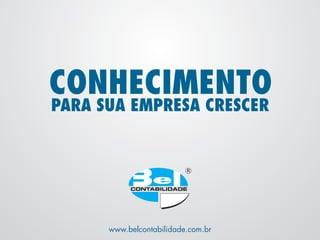 CONHECIMENTO
PARA SUA EMPRESA CRESCER




      www.belcontabilidade.com.br
 