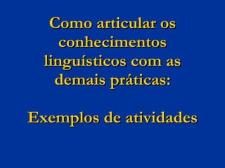 Como articular os conhecimentos linguísticos com as demais práticas: Exemplos de atividades 