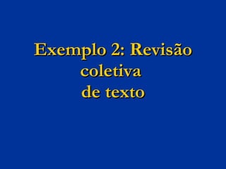 Exemplo 2: Revisão coletiva  de texto 