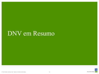 DNV em Resumo




© Det Norske Veritas Ltda. Todos os direitos reservados.   10
 