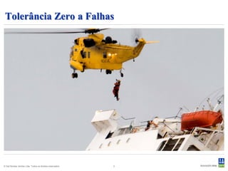 Tolerância Zero a Falhas




© Det Norske Veritas Ltda. Todos os direitos reservados.   3
 