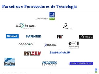 Parceiros e Fornecedores de Tecnologia




                                                               ShaftAnalysisAB




© Det Norske Veritas Ltda. Todos os direitos reservados.   Slide 32
 