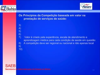 Os Princípios da Competição baseada em valor na prestação de serviços de saúde: Valor é criado pela experiência, escala de atendimento e aprendizagem médica para cada condição de saúde em questão A competição deve ser regional ou nacional e não apenas local 