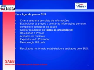 Uma Agenda para o SUS Criar a estrutura de coleta de informações Estabelecer os preços e coletar as informações por ciclo completo e condições de saúde Coletar resultados de  todos os prestadores! Resultados e Preços Atributos do Paciente Experiência do Prestador Metodologia Utilizada Resultados no formato estabelecido e auditados pelo SUS. 