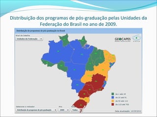 Distribuição dos programas de pós-graduação pelas Unidades da
              Federação do Brasil no ano de 2009.
 