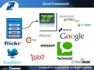 Zend Framework




Web Services
   Feed
   Client
   Server
  Services




               Computação em Nuvem com PHP usando Zend Framework
 