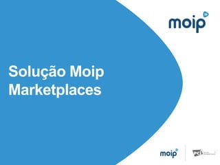 Tudo o que você
precisa saber sobre
pagamentos online
Solução Moip
Marketplaces
 
