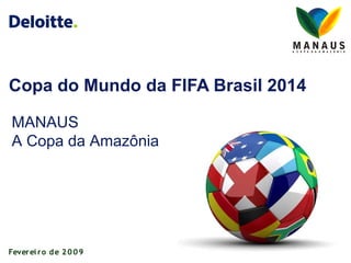 Copa do Mundo da FIFA Brasil 2014

MANAUS
A Copa da Amazônia




Feverei ro d e 2 0 0 9
 