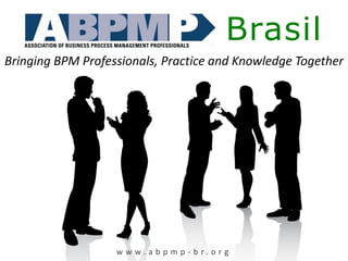 Brasil
Bringing BPM Professionals, Practice and Knowledge Together




                   w w w. a b p m p ‐ b r. o r g
 