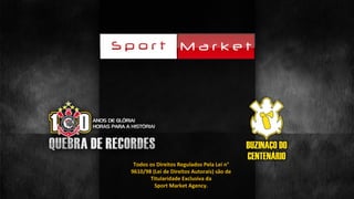 Todos os Direitos Regulados Pela Lei n°
9610/98 (Lei de Direitos Autorais) são de
Titularidade Exclusiva da
Sport Market Agency.
 