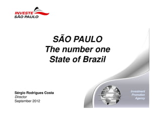 SÃO PAULO
                The number one
                 State of Brazil


Sérgio Rodrigues Costa
Director
September 2012
 