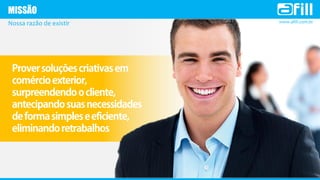 www.afill.com.br
MISSÃO
Nossa razão de existir
 