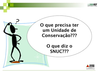 O que precisa ter
um Unidade de
Conservação???
O que diz o
SNUC???
 