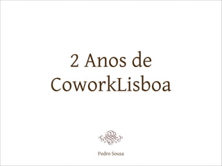 2 Anos de
CoworkLisboa


    Pedro Sousa
 