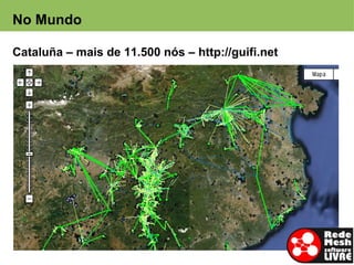 No Mundo

Cataluña – mais de 11.500 nós – http://guifi.net
 