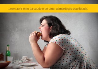 ...sem abrir mão da sáude e de uma alimentação equilibrada. 
 