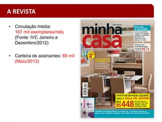 • Circulação média:
187 mil exemplares/mês
(Fonte: IVC Janeiro a
Dezembro/2012)
• Carteira de assinantes: 69 mil
(Maio/2013)
A REVISTA
 