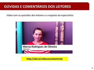 36
DÚVIDAS E COMENTÁRIOS DOS LEITORES
Vídeo com as questões dos leitores e a resposta do especialista
http://abr.io/videoassentamento
 