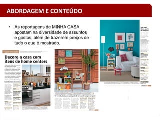 ABORDAGEM E CONTEÚDO
• As reportagens de MINHA CASA
apostam na diversidade de assuntos
e gostos, além de trazerem preços de
tudo o que é mostrado.
 