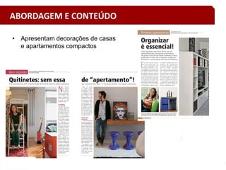 • Apresentam decorações de casas
e apartamentos compactos
ABORDAGEM E CONTEÚDO
 