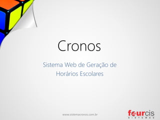 Cronos 
Sistema Web de Geração de 
Horários Escolares 
www.sistemacronos.com.br 1 
 