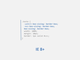 .teste {
-webkit-box-sizing: border-box;
-moz-box-sizing: border-box;
box-sizing: border-box;
width: 100%;
margin: 10px;
border: 1px solid #ccc;
}
IE 8+
 