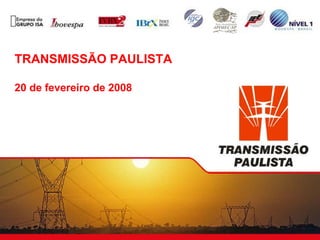 TRANSMISSÃO PAULISTA

20 de fevereiro de 2008
 
