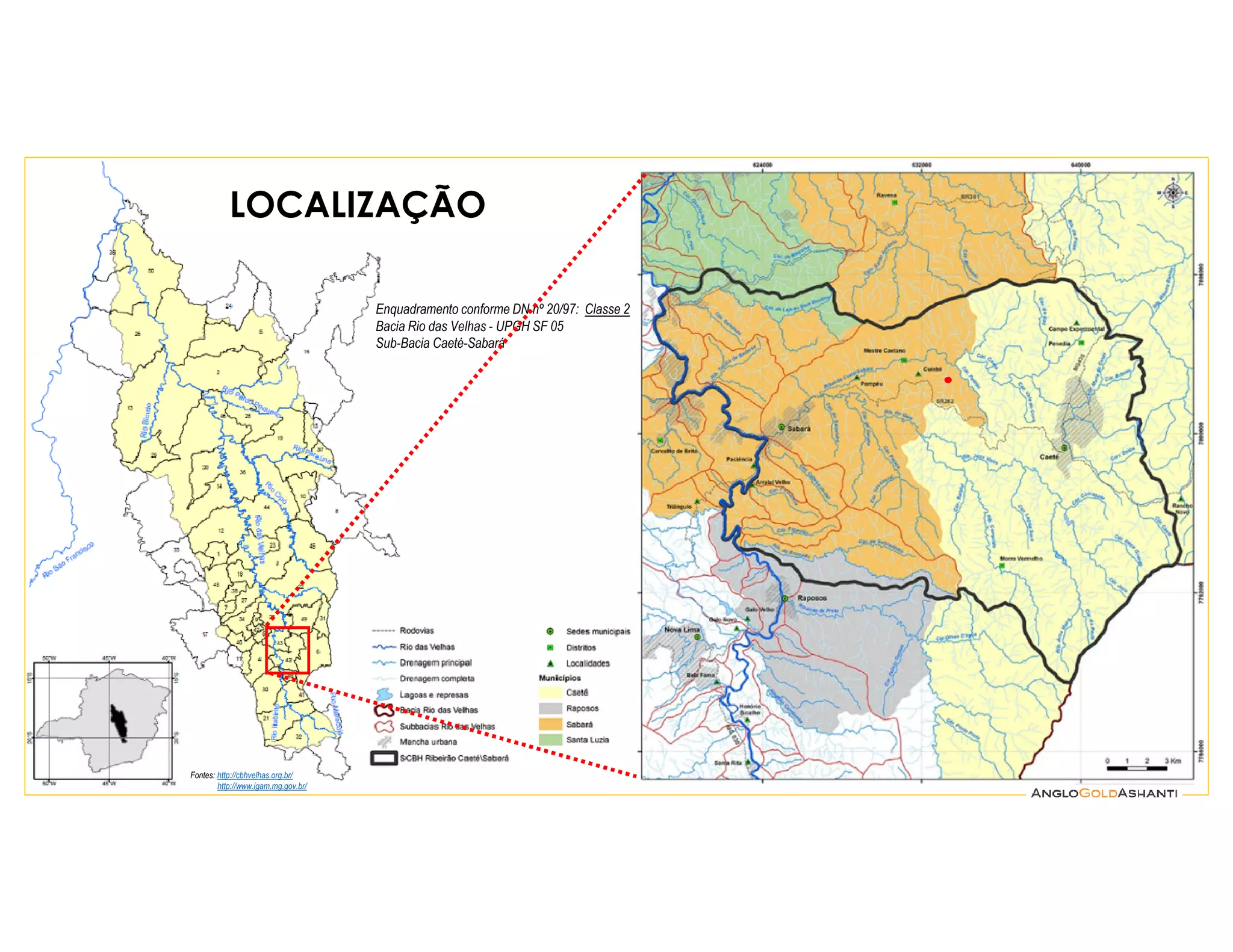 LOCALIZAÇÃO
Fontes: http://cbhvelhas.org.br/
http://www.igam.mg.gov.br/
Enquadramento conforme DN nº 20/97: Classe 2
Bacia Rio das Velhas - UPGH SF 05
Sub-Bacia Caeté-Sabará
 