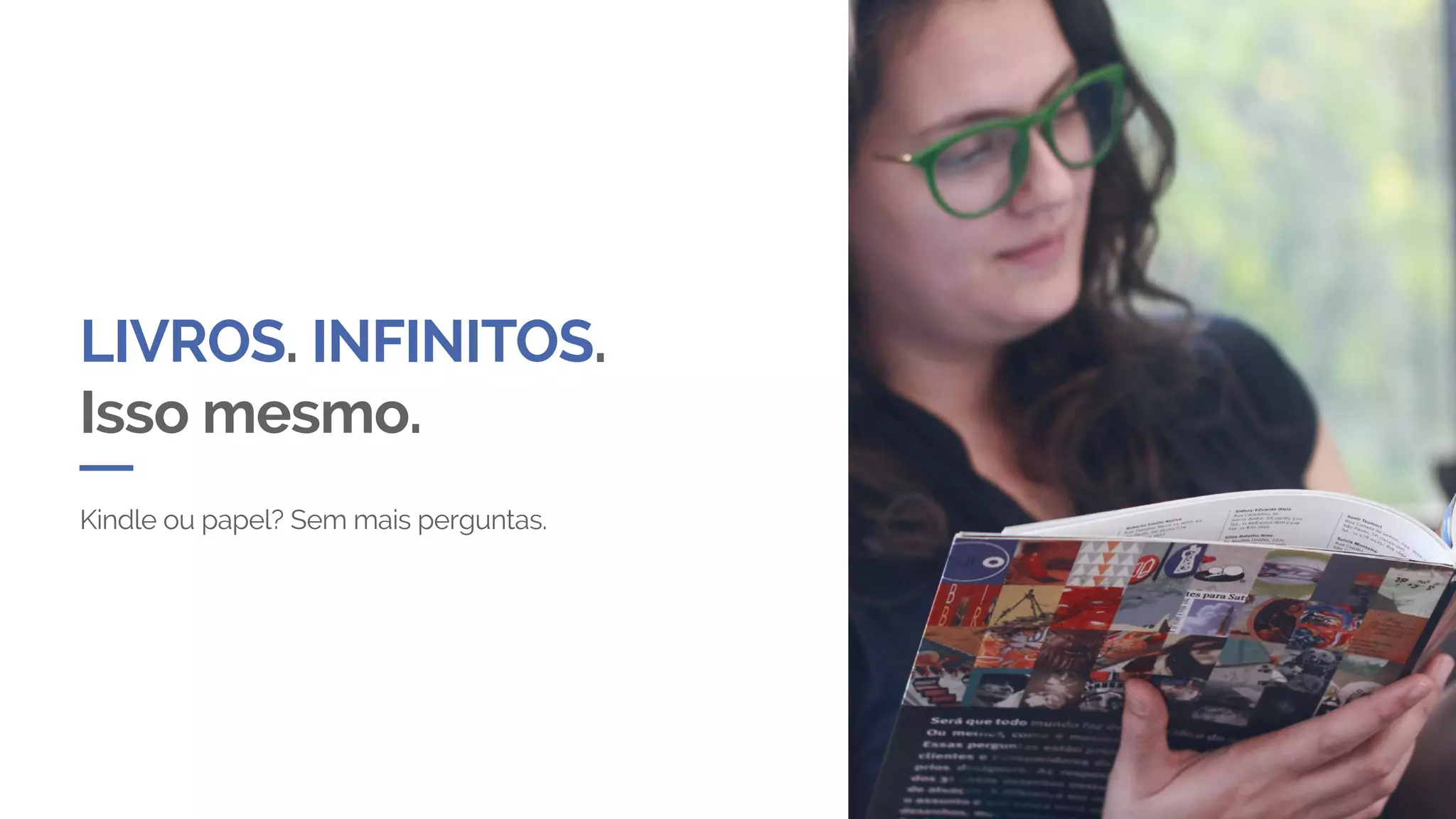 LIVROS. INFINITOS.
Isso mesmo.
Kindle ou papel? Sem mais perguntas.
 