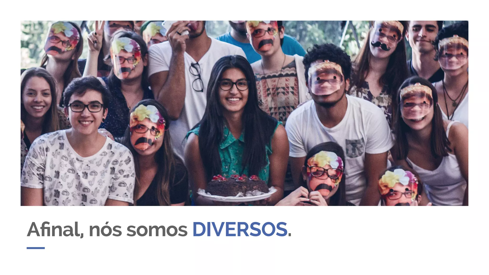 Afinal, nós somos DIVERSOS.
 