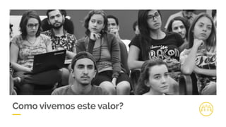 Como vivemos este valor?
 