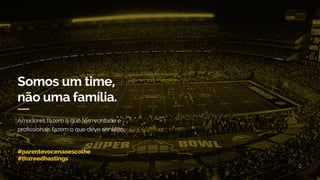 Somos um time,
não uma família.
Amadores fazem o que têm vontade e
profissionais fazem o que deve ser feito.
#parentevocenaoescolhe
#thxreedhastings
 