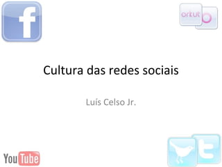 Cultura das redes sociais Luís Celso Jr. 