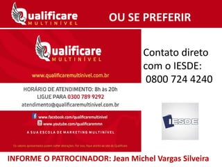 OU SE PREFERIR
Contato direto
com o IESDE:
0800 724 4240
INFORME O PATROCINADOR: Jean Michel Vargas Silveira
 