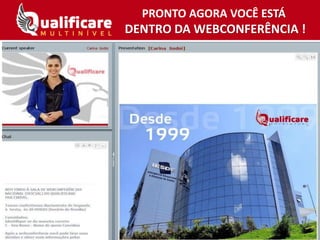 PRONTO AGORA VOCÊ ESTÁ
DENTRO DA WEBCONFERÊNCIA !
 
