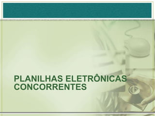PLANILHAS ELETRÔNICAS
CONCORRENTES
 