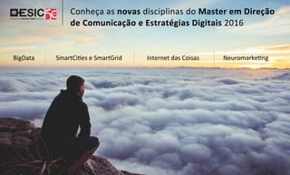 BigData Internet	
  das	
  CoisasSmart	
  City	
  e	
  Smart	
  Grid Neuromarke7ng
Entenda	
  as	
  principais	
  tendências	
  em	
  comunicação	
  e	
  
marketing	
  para	
  os	
  próximos	
  anos	
  
 