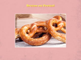 Brezen ou Pretzel
 