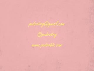 pedrotrg@ gmail.com
    @ pedrotrg
 www.pedrobiz.com
 