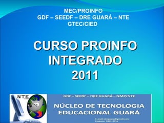 CURSO PROINFO INTEGRADO 2011 MEC/PROINFO GDF – SEEDF – DRE GUARÁ – NTE GTEC/CIED  