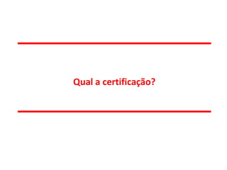 Qual a certificação?