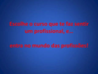 Escolhe o curso que te faz sentir um profissional, e…entra no mundo das profissões!