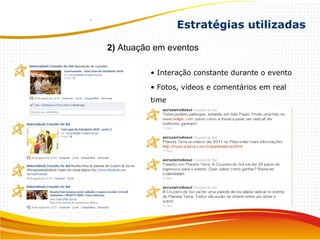 • Interação constante durante o evento
• Fotos, vídeos e comentários em real
time
Estratégias utilizadas
2) Atuação em eventos
 