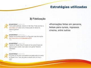 •Premiações feitas em parceria,
bolsas para cursos, ingressos
cinema, entre outros
Estratégias utilizadas
3) Fidelização
 