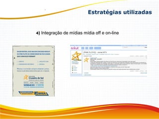 Estratégias utilizadas
4) Integração de mídias mídia off e on-line
 