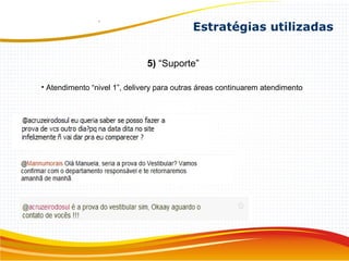 5) “Suporte”
• Atendimento “nivel 1”, delivery para outras áreas continuarem atendimento
Estratégias utilizadas
 
